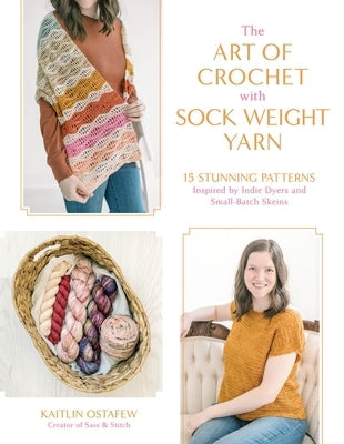 The Art of Crochet with Sock Weight Yarn: 15 Stunning Patterns Inspired by Indie Dyers and Small-Batch Skeins Paperback Page Street Publishing