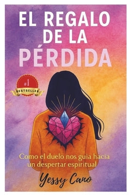 El regalo de la pérdida: Como el duelo nos guia hacia un despertar espiritual by Cano, Yessy