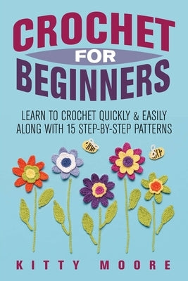 Crochet For Beginners (2nd Edition): Learn To Crochet Quickly & Easily Along With 15 Step-By-Step Patterns Paperback Venture Ink