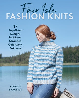 Fair Isle Fashion Knits: 17 Top-Down Designs in Allover Stranded Colorwork Patterns Paperback Stackpole Books