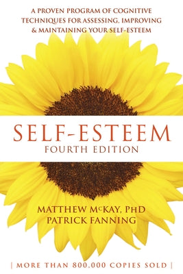 Self-Esteem: A Proven Program of Cognitive Techniques for Assessing, Improving, and Maintaining Your Self-Esteem by McKay, Matthew