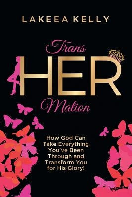 TransHERmation: How God Can Take Everything You've Been Through and Transform You for His Glory! Paperback Lakeea Kelly