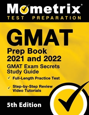 GMAT Prep Book 2021 and 2022 - GMAT Exam Secrets Study Guide, Full-Length Practice Test, Includes Step-by-Step Review Video Tutorials: [5th Edition] Mometrix Media LLC