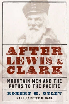 After Lewis and Clark: Mountain Men and the Paths to the Pacific Paperback Bison