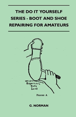 The Do It Yourself Series - Boot And Shoe Repairing For Amateurs Paperback Read Books