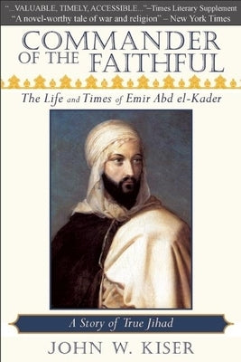 Commander of the Faithful: The Life and Times of Emir Abd El-Kader Paperback Monkfish Book Publishing