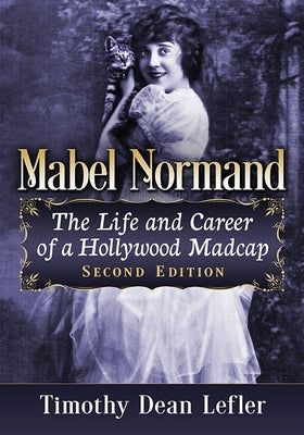 Mabel Normand: The Life and Career of a Hollywood Madcap, 2D Ed. Paperback McFarland & Company