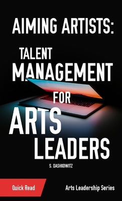 Aiming Artists: Talent Management for Arts Leaders Paperback Shawn Dashkowitz