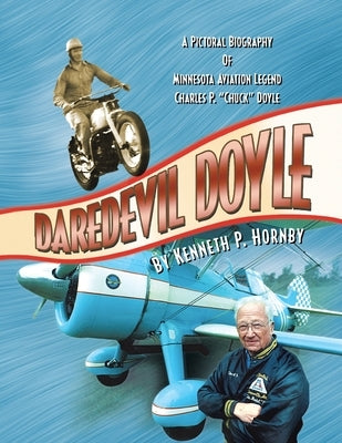 Daredevil Doyle: A Pictorial Biography of Minnesota Aviation Legend Charles P. ''Chuck'' Doyle Paperback Xlibris Us