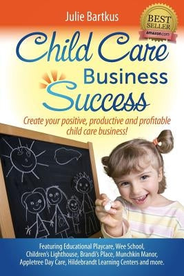 Child Care Business Success: Create your positive, productive and profitable child care business! Paperback Positive Press