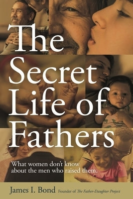 The Secret Life of Fathers: What Women Don't Know about the Men Who Raised Them Paperback Micro Publishing Media