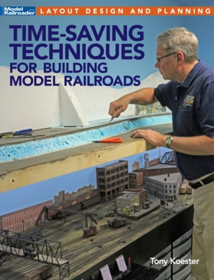 Time-Saving Techniques for Building Model Railroads Kalmbach Media