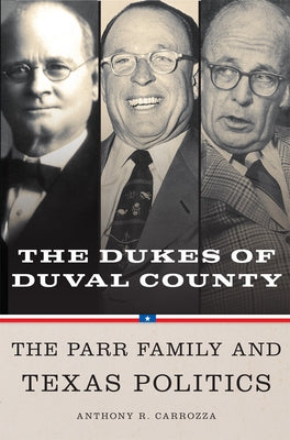 Dukes of Duval County: The Parr Family and Texas Politics Paperback University of Oklahoma Press
