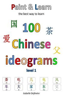 Paint & Learn: 100 Chinese ideograms (level 1) Paperback Createspace Independent Publishing Platform