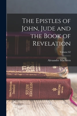 The Epistles of John, Jude and the Book of Revelation; Volume 62 Paperback Legare Street Press