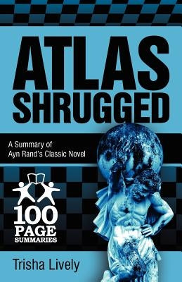 Atlas Shrugged: 100 Page Summary of Ayn Rand's Classic Novel Paperback 100 Page Summaries