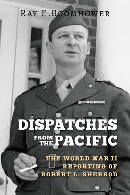Dispatches from the Pacific: The World War II Reporting of Robert L. Sherrod Paperback Indiana University Press