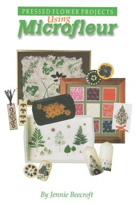Using Microfleur: Pressed Flower Projects Paperback Independently Published