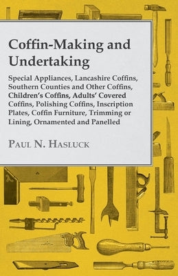 Coffin-Making and Undertaking - Special Appliances, Lancashire Coffins, Southern Counties and Other Coffins, Children's Coffins, Adults' Covered Coffi Paperback Macritchie Press
