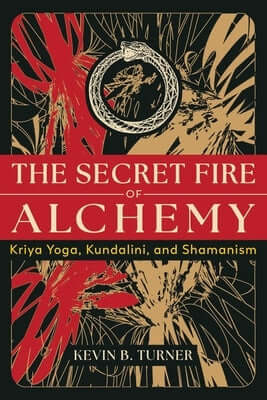 The Secret Fire of Alchemy: Kriya Yoga, Kundalini, and Shamanism Paperback Inner Traditions International