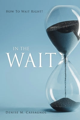 In the Wait: How To Wait Right ! Paperback Xulon Press