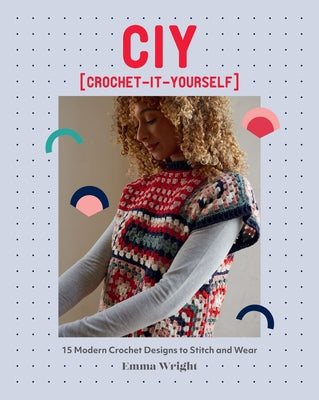 Ciy: Crochet-It-Yourself: 15 Modern Crochet Designs to Stitch and Wear Paperback Quadrille Publishing