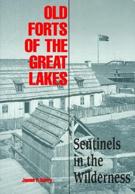 Old Forts of the Great Lakes: Sentinels in the Wilderness Paperback Thunder Bay Press Michigan