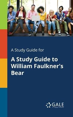 A Study Guide for A Study Guide to William Faulkner's Bear Paperback Gale, Study Guides