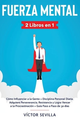 Fuerza mental 2 libros en 1: Cómo influenciar a la gente + disciplina personal diaria. Adquiere perseverancia, resistencia y logra vencer a la proc Paperback Native Publisher