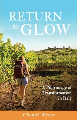 Return to Glow: A Pilgrimage of Transformation in Italy Paperback Chandi Wyant