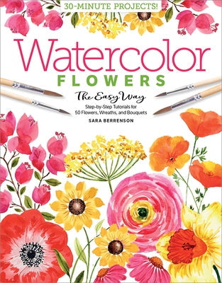 Watercolor the Easy Way Flowers: Step-By-Step Tutorials for 50 Flowers, Wreaths, and Bouquets Paperback Better Day Books