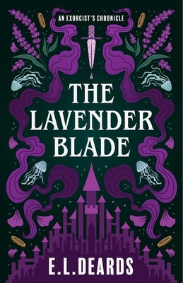 The Lavender Blade: An Exorcist's Chronicle by Deards, E. L.