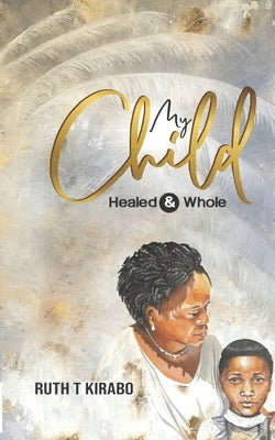 My Child Healed & Whole Paperback Independently Published