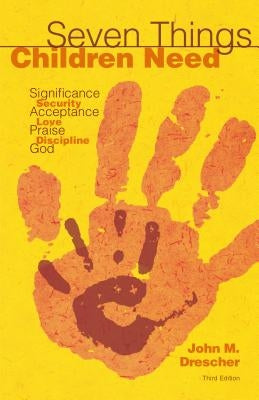 Seven Things Children Need: Significance, Security, Acceptance, Love, Praise, Discipline, and God Paperback Herald Press (VA)