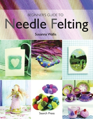 Beginner's Guide to Needle Felting Paperback Search Press