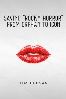 Saving Rocky Horror - From Orphan to Icon by Deegan, Tim