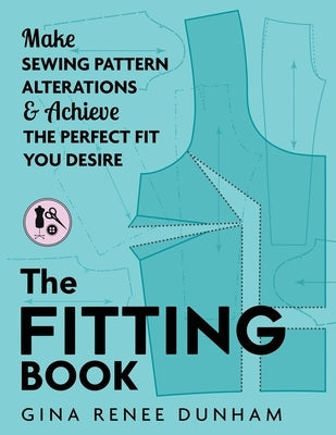 The Fitting Book: Make Sewing Pattern Alterations and Achieve the Perfect Fit You Desire Paperback Gina Renee Designs
