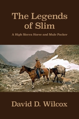The Legends of Slim: A High Sierra Horse and Mule Packer Paperback Dorrance Publishing Co.