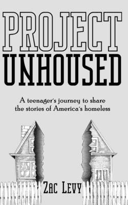 Project Unhoused: A Teenager's Journey to Share the Stories of America's Homeless Paperback Independently Published