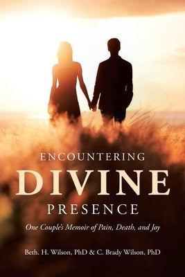 Encountering Divine Presence: One Couple's Memoir of Pain, Death, and Joy Paperback Covenant Books