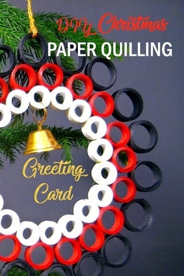 DIY Christmas Paper Quilling Greeting Card: Gift for Christmas Paperback Independently Published