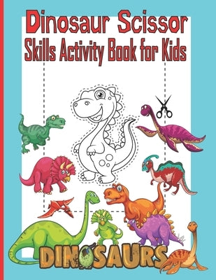 Dinosaur Scissor Skills Activity Book for Kids: A Preschool Cut and Paste Activity Book for Kids Ages 3-5, Color and Cut Scissor Skills Activity Book, Paperback Independently Published