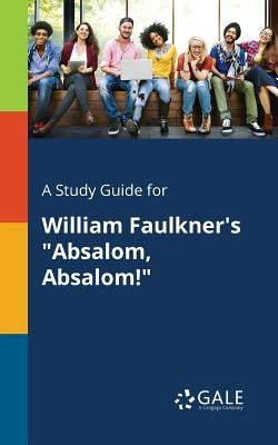 A Study Guide for William Faulkner's "Absalom, Absalom!" Paperback Gale, Study Guides