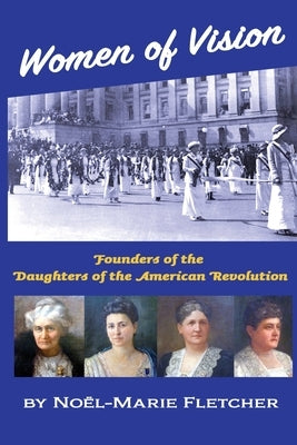 Women of Vision: Founders of the Daughters of the American Revolution Paperback Fletcher & Co. Publishers