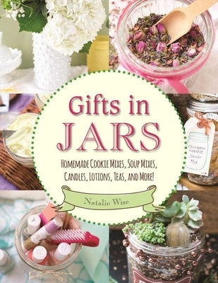 Gifts in Jars: Homemade Cookie Mixes, Soup Mixes, Candles, Lotions, Teas, and More! Paperback Skyhorse Publishing