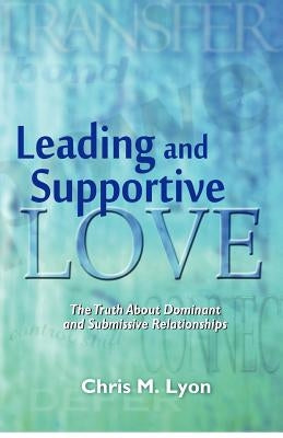 Leading and Supportive Love: The Truth About Dominant and Submissive Relationships Paperback Createspace Independent Publishing Platform