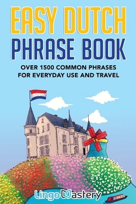 Easy Dutch Phrase Book: Over 1500 Common Phrases For Everyday Use And Travel Paperback Lingo Mastery