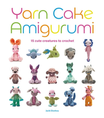 Yarn Cake Amigurumi: 15 Cute Creatures to Crochet Paperback GMC Publications