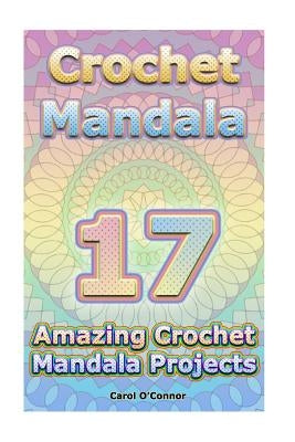Crochet Mandala: 17 Amazing Crochet Mandala Projects: (Crochet Mandala Patterns, Crochet for Beginners) Paperback Createspace Independent Publishing Platform