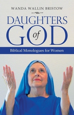 Daughters of God: Biblical Monologues for Women Paperback WestBow Press